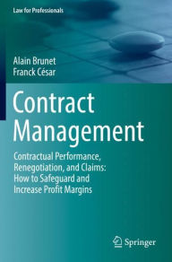 Title: Contract Management: Contractual Performance, Renegotiation, and Claims: How to Safeguard and Increase Profit Margins, Author: Alain Brunet