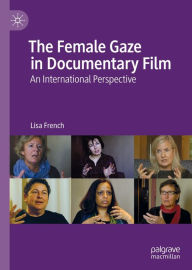 Title: The Female Gaze in Documentary Film: An International Perspective, Author: Lisa French