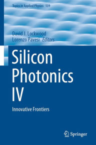 Title: Silicon Photonics IV: Innovative Frontiers, Author: David J. Lockwood