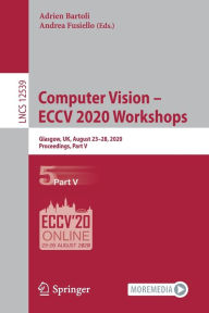 Title: Computer Vision - ECCV 2020 Workshops: Glasgow, UK, August 23-28, 2020, Proceedings, Part V, Author: Adrien Bartoli