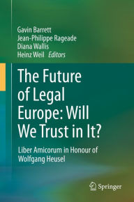 Title: The Future of Legal Europe: Will We Trust in It?: Liber Amicorum in Honour of Wolfgang Heusel, Author: Gavin Barrett