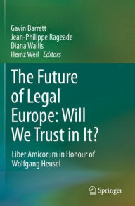 Title: The Future of Legal Europe: Will We Trust in It?: Liber Amicorum in Honour of Wolfgang Heusel, Author: Gavin Barrett