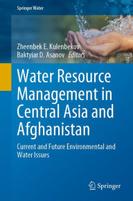 Title: Water Resource Management in Central Asia and Afghanistan: Current and Future Environmental and Water Issues, Author: Zheenbek E. Kulenbekov