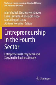 Title: Entrepreneurship in the Fourth Sector: Entrepreneurial Ecosystems and Sustainable Business Models, Author: María Isabel Sánchez-Hernández