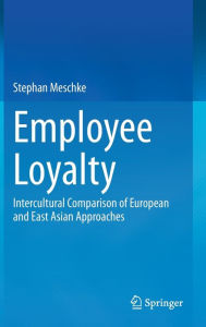 Title: Employee Loyalty: Intercultural Comparison of European and East Asian Approaches, Author: Stephan Meschke