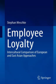 Title: Employee Loyalty: Intercultural Comparison of European and East Asian Approaches, Author: Stephan Meschke