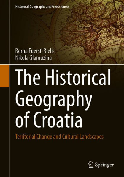 The Historical Geography of Croatia: Territorial Change and Cultural Landscapes