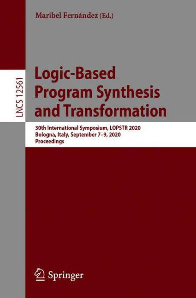 Logic-Based Program Synthesis and Transformation: 30th International Symposium, LOPSTR 2020, Bologna, Italy, September 7-9, 2020, Proceedings