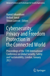 Title: Cybersecurity, Privacy and Freedom Protection in the Connected World: Proceedings of the 13th International Conference on Global Security, Safety and Sustainability, London, January 2021, Author: Hamid Jahankhani