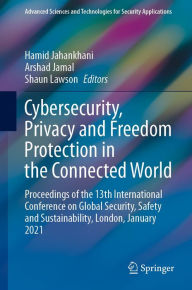 Title: Cybersecurity, Privacy and Freedom Protection in the Connected World: Proceedings of the 13th International Conference on Global Security, Safety and Sustainability, London, January 2021, Author: Hamid Jahankhani