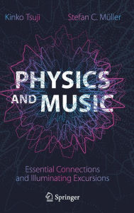 Title: Physics and Music: Essential Connections and Illuminating Excursions, Author: Kinko Tsuji