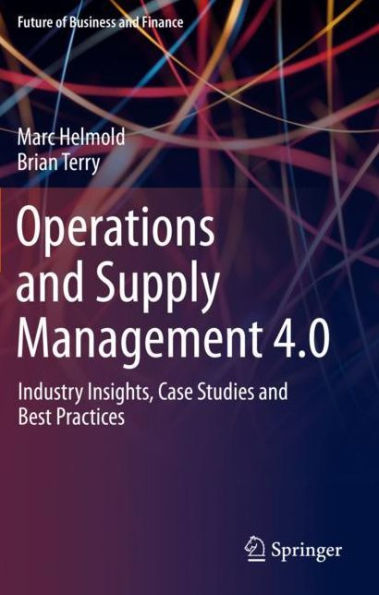 Operations and Supply Management 4.0: Industry Insights, Case Studies Best Practices