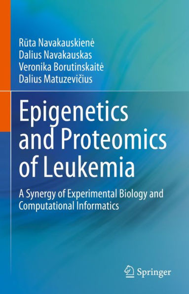 Epigenetics and Proteomics of Leukemia: A Synergy of Experimental Biology and Computational Informatics