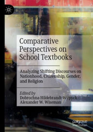 Title: Comparative Perspectives on School Textbooks: Analyzing Shifting Discourses on Nationhood, Citizenship, Gender, and Religion, Author: Dobrochna Hildebrandt-Wypych