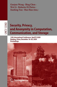 Title: Security, Privacy, and Anonymity in Computation, Communication, and Storage: 13th International Conference, SpaCCS 2020, Nanjing, China, December 18-20, 2020, Proceedings, Author: Guojun Wang