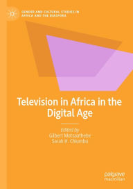 Title: Television in Africa in the Digital Age, Author: Gilbert Motsaathebe