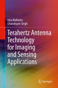 Title: Terahertz Antenna Technology for Imaging and Sensing Applications, Author: Isha Malhotra