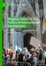 Title: Religious Voices in the Politics of International Development: Faith-Based NGOs as Non-state Political and Moral Actors, Author: Paul J. Nelson