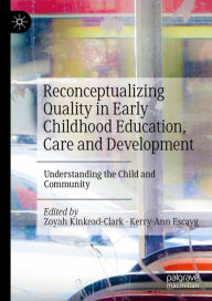 Title: Reconceptualizing Quality in Early Childhood Education, Care and Development: Understanding the Child and Community, Author: Zoyah Kinkead-Clark