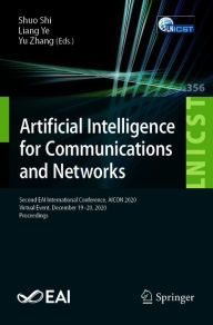 Title: Artificial Intelligence for Communications and Networks: Second EAI International Conference, AICON 2020, Virtual Event, December 19-20, 2020, Proceedings, Author: Shuo Shi