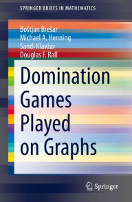 Title: Domination Games Played on Graphs, Author: Bostjan Bresar