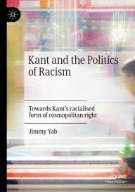 Title: Kant and the Politics of Racism: Towards Kant's racialised form of cosmopolitan right, Author: Jimmy Yab