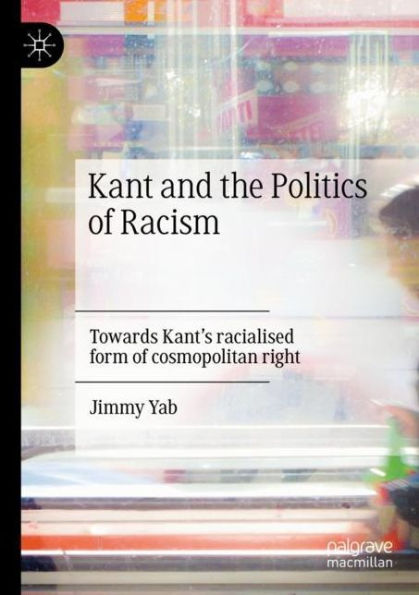 Kant and the Politics of Racism: Towards Kant's racialised form of cosmopolitan right