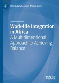 Title: Work-life Integration in Africa: A Multidimensional Approach to Achieving Balance, Author: Okechukwu E. Amah