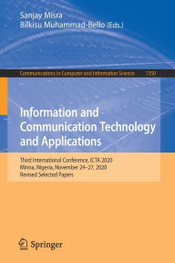 Title: Information and Communication Technology and Applications: Third International Conference, ICTA 2020, Minna, Nigeria, November 24-27, 2020, Revised Selected Papers, Author: Sanjay Misra