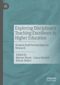 Title: Exploring Disciplinary Teaching Excellence in Higher Education: Student-Staff Partnerships for Research, Author: Marion Heron
