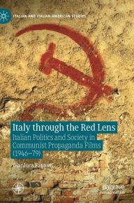 Title: Italy through the Red Lens: Italian Politics and Society in Communist Propaganda Films (1946-79), Author: Gianluca Fantoni