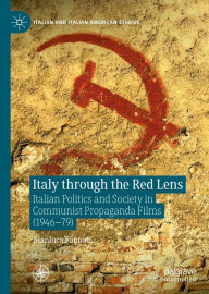 Title: Italy through the Red Lens: Italian Politics and Society in Communist Propaganda Films (1946-79), Author: Gianluca Fantoni