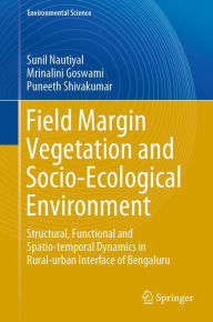 Title: Field Margin Vegetation and Socio-Ecological Environment: Structural, Functional and Spatio-temporal Dynamics in Rural-urban Interface of Bengaluru, Author: Sunil Nautiyal