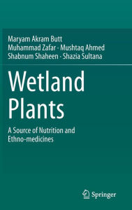 Title: Wetland Plants: A Source of Nutrition and Ethno-medicines, Author: Maryam Akram Butt