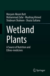 Title: Wetland Plants: A Source of Nutrition and Ethno-medicines, Author: Maryam Akram Butt