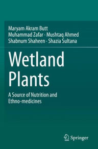 Title: Wetland Plants: A Source of Nutrition and Ethno-medicines, Author: Maryam Akram Butt