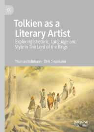 Title: Tolkien as a Literary Artist: Exploring Rhetoric, Language and Style in The Lord of the Rings, Author: Thomas Kullmann