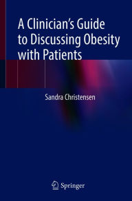 Title: A Clinician's Guide to Discussing Obesity with Patients, Author: Sandra Christensen