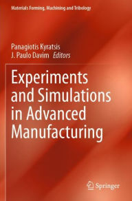 Title: Experiments and Simulations in Advanced Manufacturing, Author: Panagiotis Kyratsis