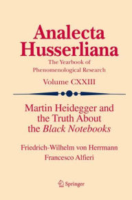 Title: Martin Heidegger and the Truth About the Black Notebooks, Author: Friedrich-Wilhelm von Herrmann