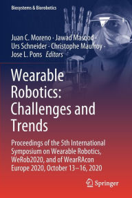 Title: Wearable Robotics: Challenges and Trends: Proceedings of the 5th International Symposium on Wearable Robotics, WeRob2020, and of WearRAcon Europe 2020, October 13-16, 2020, Author: Juan C. Moreno