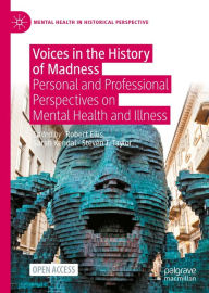 Title: Voices in the History of Madness: Personal and Professional Perspectives on Mental Health and Illness, Author: Robert Ellis