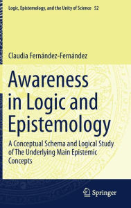 Title: Awareness in Logic and Epistemology: A Conceptual Schema and Logical Study of The Underlying Main Epistemic Concepts, Author: Claudia Fernïndez-Fernïndez