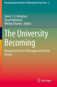 Title: The University Becoming: Perspectives from Philosophy and Social Theory, Author: Sïren S. E. Bengtsen