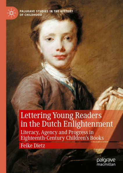 Lettering Young Readers in the Dutch Enlightenment: Literacy, Agency and Progress in Eighteenth-Century Children's Books