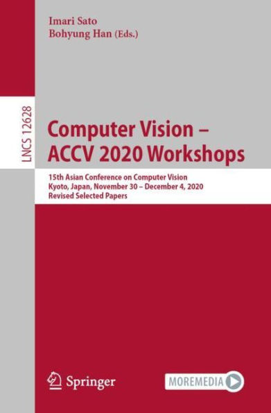 Computer Vision - ACCV 2020 Workshops: 15th Asian Conference on Vision, Kyoto, Japan, November 30 December 4, 2020, Revised Selected Papers