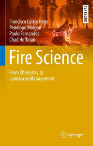 Title: Fire Science: From Chemistry to Landscape Management, Author: Francisco Castro Rego