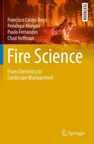 Title: Fire Science: From Chemistry to Landscape Management, Author: Francisco Castro Rego