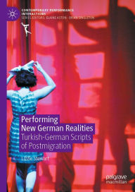 Title: Performing New German Realities: Turkish-German Scripts of Postmigration, Author: Lizzie Stewart