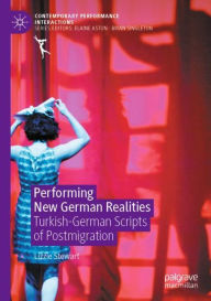 Title: Performing New German Realities: Turkish-German Scripts of Postmigration, Author: Lizzie Stewart